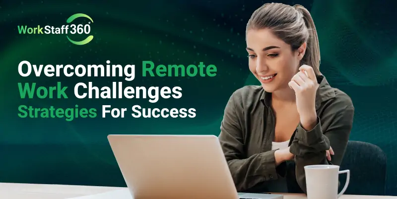 Overcoming Remote Work Challenges: Strategies for Success | WorkStaff360